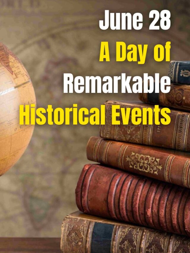 June 28 A Day of Remarkable Historical Events